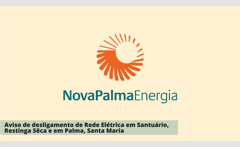 Aviso de desligamento de Rede Elétrica em  Santuário,  Restinga Sêca e Palma, Santa Maria