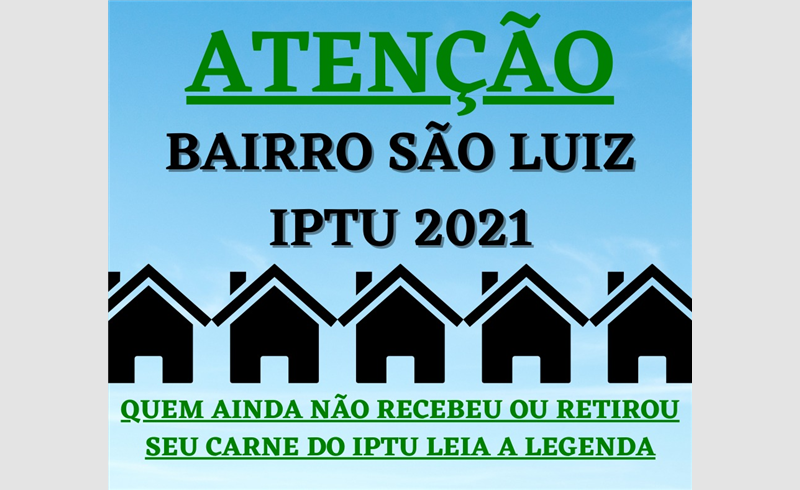 Atenção Bairro São Luiz: quem ainda não recebeu ou retirou o seu Carnê do IPTU 2021